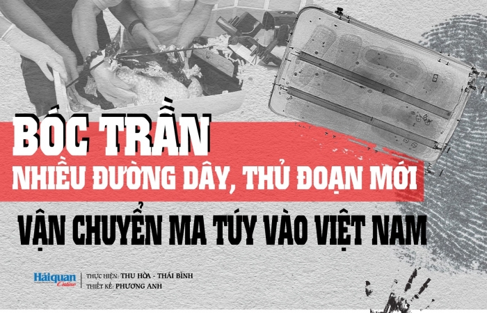 MEGASTORY: Bóc trần nhiều đường dây, thủ đoạn mới vận chuyển ma túy vào Việt Nam