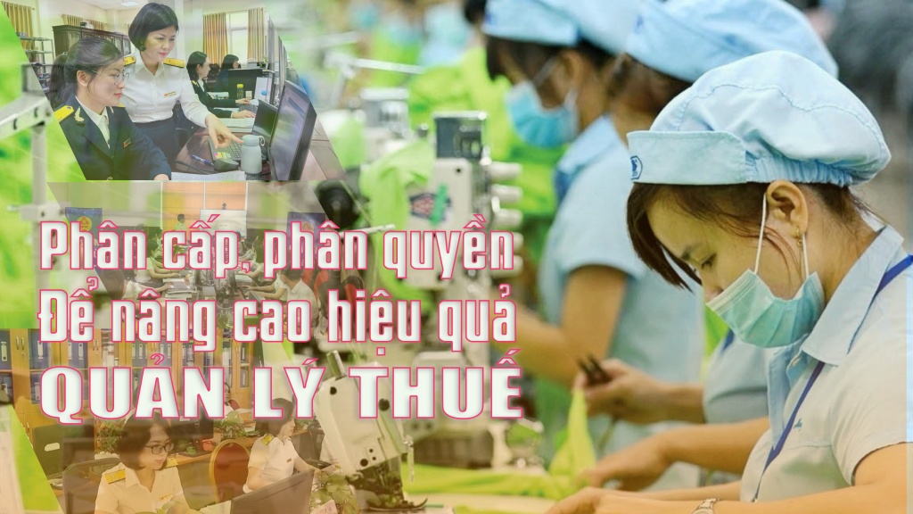Bài 1: (LONGFORM): Phân cấp, phân quyền để nâng cao hiệu quả quản lý thuế