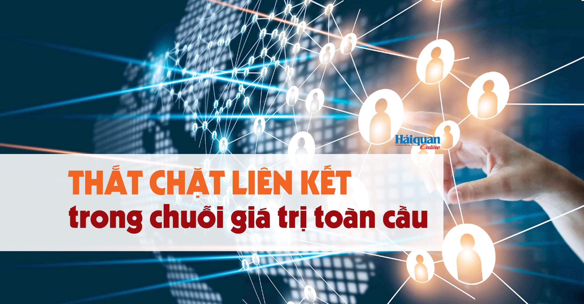 MEGASTORY: Thắt chặt liên kết trong chuỗi giá trị toàn cầu